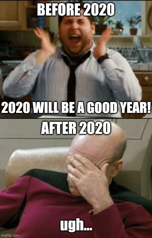 2020 was a piece of crap... | BEFORE 2020; 2020 WILL BE A GOOD YEAR! AFTER 2020; ugh... | image tagged in memes,2020,2020 sucks,coronavirus,covid-19,quarantine | made w/ Imgflip meme maker