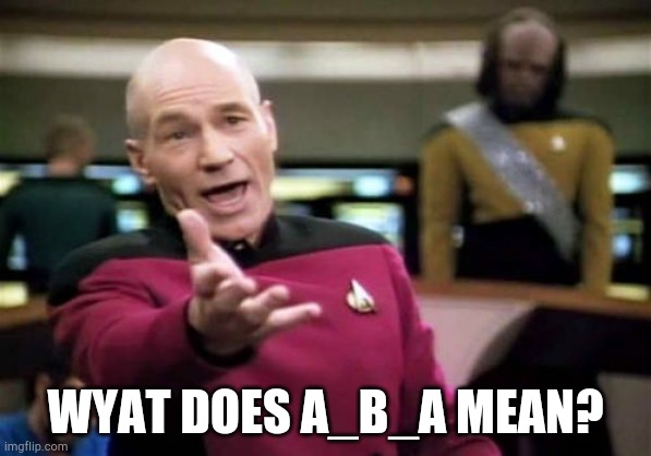 What does ABA mean? | WYAT DOES A_B_A MEAN? | image tagged in memes,picard wtf | made w/ Imgflip meme maker