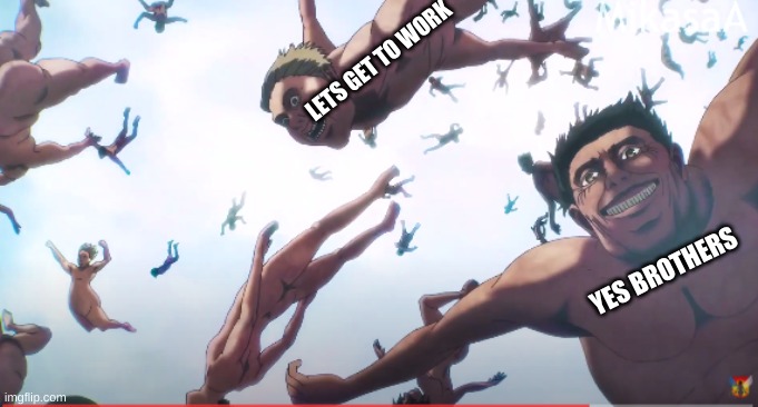 titans air diving | LETS GET TO WORK; YES BROTHERS | image tagged in work | made w/ Imgflip meme maker