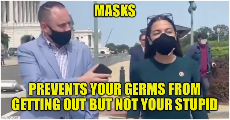 Alexandria Ocasio-Cortez | MASKS; PREVENTS YOUR GERMS FROM GETTING OUT BUT NOT YOUR STUPID | image tagged in aoc,masks,germs,stupid,socialism | made w/ Imgflip meme maker