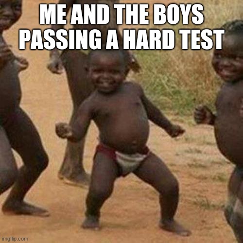 Third World Success Kid Meme | ME AND THE BOYS PASSING A HARD TEST | image tagged in memes,third world success kid | made w/ Imgflip meme maker