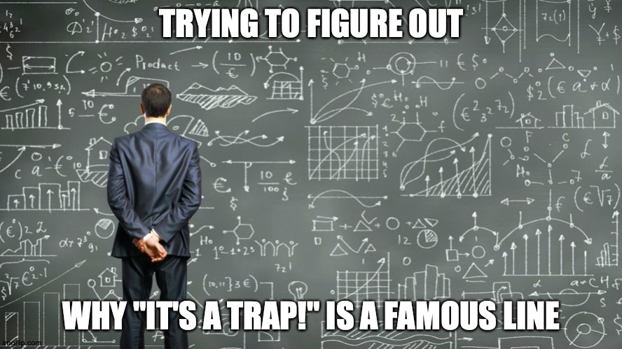 What Makes It Stand Out? | TRYING TO FIGURE OUT; WHY "IT'S A TRAP!" IS A FAMOUS LINE | image tagged in memes,star wars,its a trap,chalkboard,unsolved mysteries | made w/ Imgflip meme maker