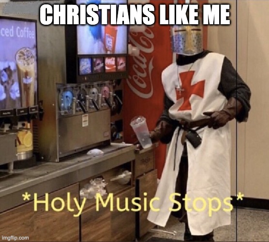 Holy music stops | CHRISTIANS LIKE ME | image tagged in holy music stops | made w/ Imgflip meme maker