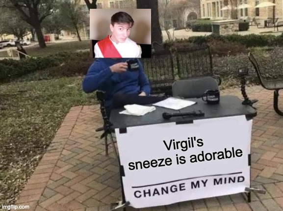 Change My Mind Meme | Virgil's sneeze is adorable | image tagged in memes,change my mind | made w/ Imgflip meme maker