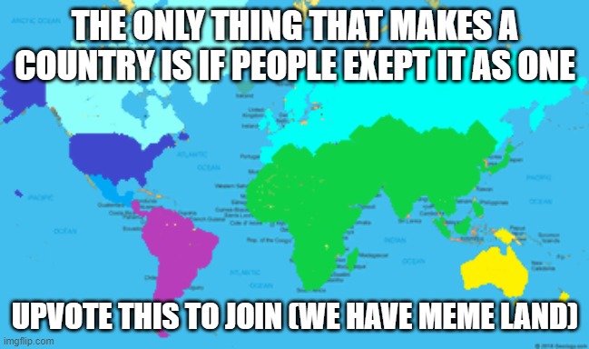 JOIN US |  THE ONLY THING THAT MAKES A COUNTRY IS IF PEOPLE EXEPT IT AS ONE; UPVOTE THIS TO JOIN (WE HAVE MEME LAND) | image tagged in doggoarmy map | made w/ Imgflip meme maker