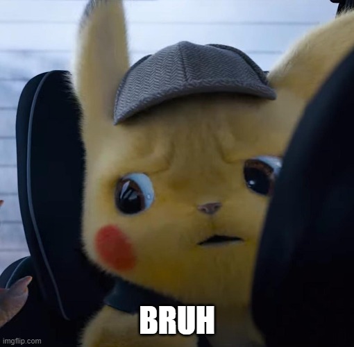 Unsettled detective pikachu | BRUH | image tagged in unsettled detective pikachu | made w/ Imgflip meme maker