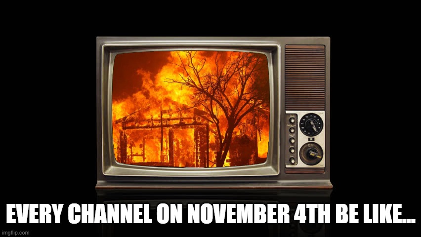 November 4th | EVERY CHANNEL ON NOVEMBER 4TH BE LIKE... | image tagged in donald trump,election 2020 | made w/ Imgflip meme maker