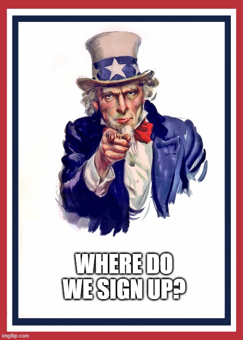 I want you to sign up for NBPTS | WHERE DO WE SIGN UP? | image tagged in i want you to sign up for nbpts | made w/ Imgflip meme maker
