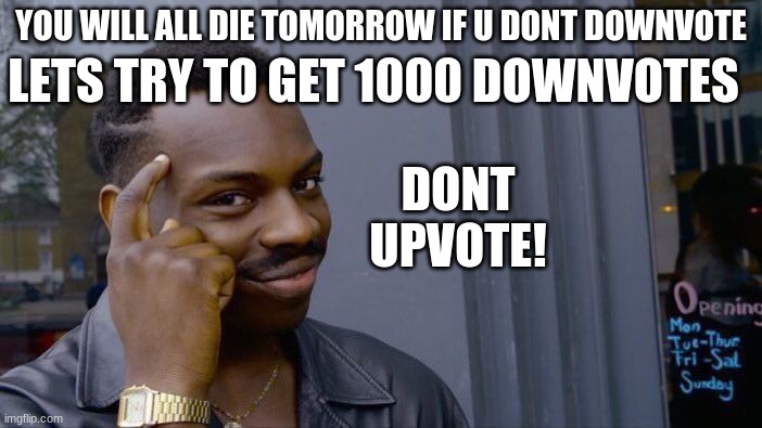 Roll Safe Think About It | LETS TRY TO GET 1000 DOWNVOTES; DONT UPVOTE! YOU WILL ALL DIE TOMORROW IF U DONT DOWNVOTE | image tagged in memes,roll safe think about it | made w/ Imgflip meme maker