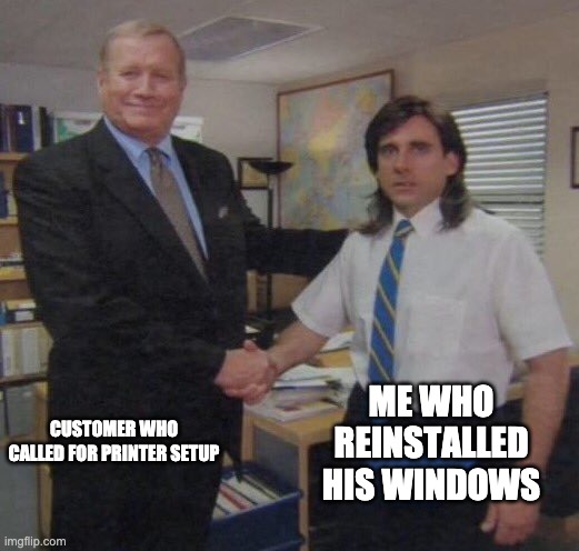 printer support | ME WHO REINSTALLED HIS WINDOWS; CUSTOMER WHO CALLED FOR PRINTER SETUP | image tagged in the office congratulations | made w/ Imgflip meme maker