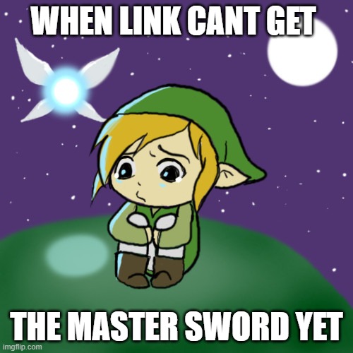Link is sad now | WHEN LINK CANT GET; THE MASTER SWORD YET | image tagged in link,legend of zelda,sad | made w/ Imgflip meme maker