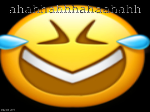 hahahahahhahhhahhhhhhhhhhhhhhhhhhhhhhhhhhhh | ahahhahhhahaahahh | image tagged in emojis,cursd emojis,memes | made w/ Imgflip meme maker