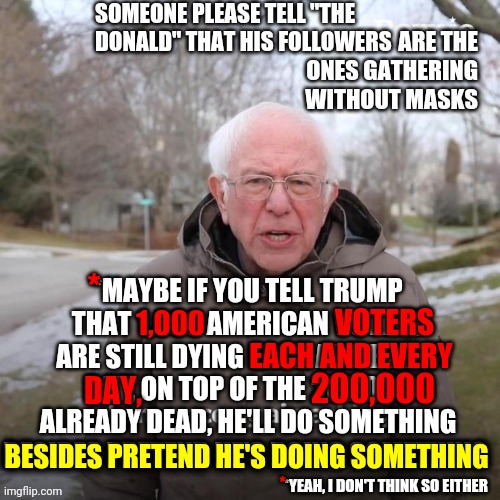 You See, With Your Own Eyes, Trump Protecting Himself From The Virus He's Telling You Not To Protect Yourself From | *; 1,000; DAY, EACH AND EVERY; VOTERS; 200,000; BESIDES PRETEND HE'S DOING SOMETHING; * | image tagged in memes,it makes no sense,common sense,trump unfit unqualified dangerous,liar in chief,idiocracy | made w/ Imgflip meme maker