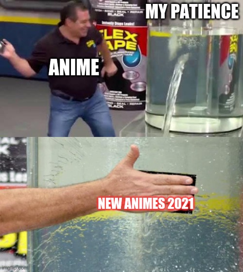 Flex Tape | MY PATIENCE; ANIME; NEW ANIMES 2021 | image tagged in flex tape | made w/ Imgflip meme maker