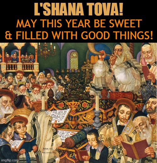 MAY THIS YEAR BE SWEET & FILLED WITH GOOD THINGS! L'SHANA TOVA! | made w/ Imgflip meme maker