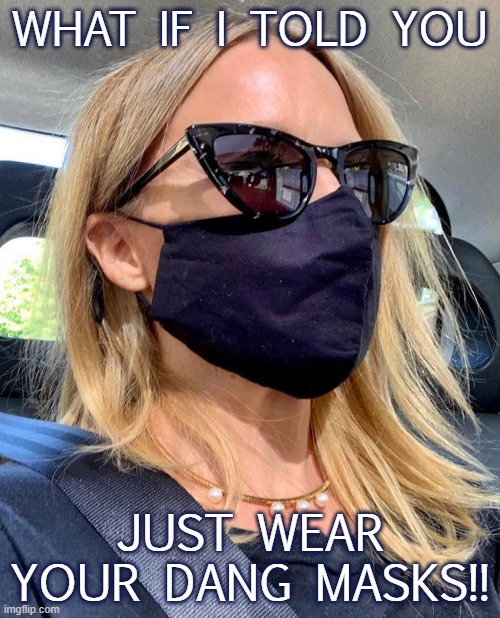 It's simple. It's easy. Science says it's effective. Everyone including Ms. Minogue wears them. Don't overthink it: Just do it! | WHAT IF I TOLD YOU; JUST WEAR YOUR DANG MASKS!! | image tagged in kylie mask,face mask,pandemic,masks,covid-19,what if i told you | made w/ Imgflip meme maker