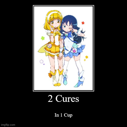 2 Cures in 1 Cup | image tagged in funny,demotivationals,pretty cure | made w/ Imgflip demotivational maker