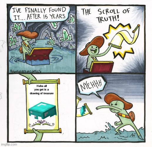 The Scroll Of Truth | Haha all you get is a drawing of treasure | image tagged in memes,the scroll of truth | made w/ Imgflip meme maker