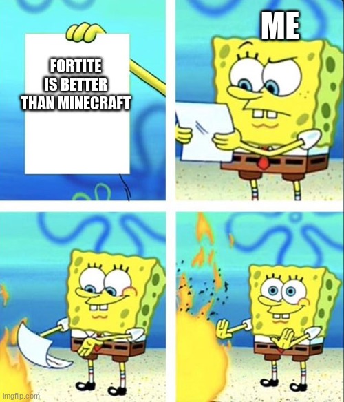 MInecraft is better than fortnite | ME; FORTITE IS BETTER THAN MINECRAFT | image tagged in spongebob yeet | made w/ Imgflip meme maker