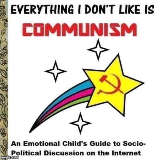 Everything I don't like is communism | image tagged in everything i don't like is communism | made w/ Imgflip meme maker