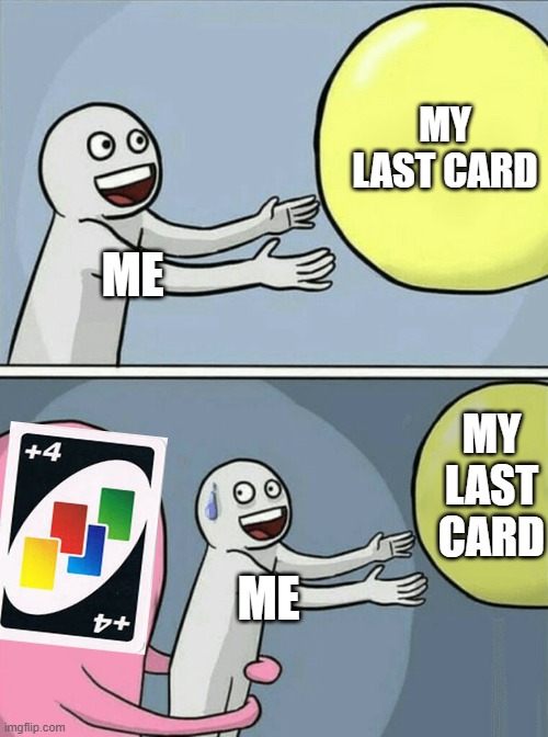 Oh come on! | MY LAST CARD; ME; MY LAST CARD; ME | image tagged in memes,running away balloon,uno,draw 4 | made w/ Imgflip meme maker