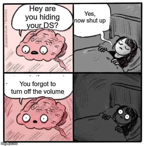 Popular meme type | Hey are you hiding your DS? Yes, now shut up; You forgot to turn off the volume | image tagged in are you sleeping brain | made w/ Imgflip meme maker