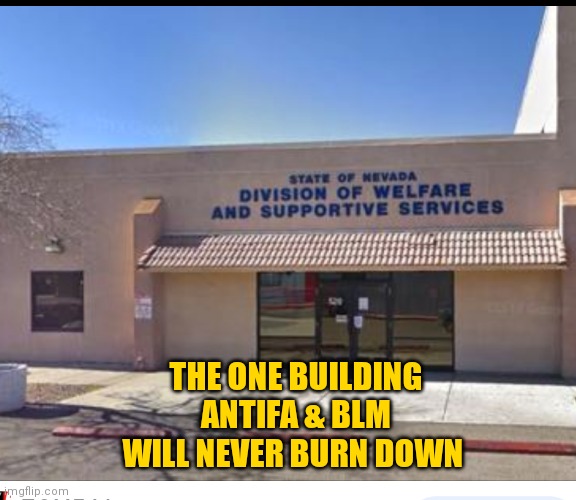 Welfare | THE ONE BUILDING ANTIFA & BLM WILL NEVER BURN DOWN | image tagged in welfare | made w/ Imgflip meme maker