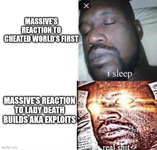 Real Shit | MASSIVE'S REACTION TO CHEATED WORLD'S FIRST; MASSIVE'S REACTION TO LADY DEATH BUILDS AKA EXPLOITS | image tagged in real shit | made w/ Imgflip meme maker