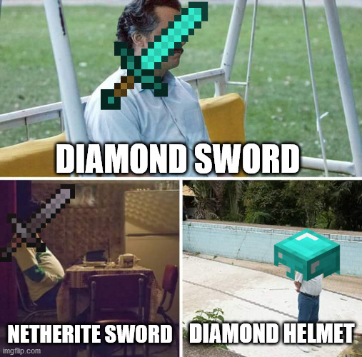 Minecraft | DIAMOND SWORD; NETHERITE SWORD; DIAMOND HELMET | image tagged in memes,sad pablo escobar | made w/ Imgflip meme maker