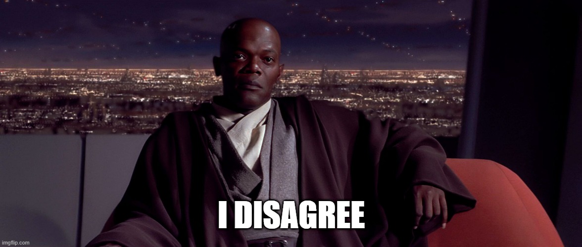 Mace Windu I agree | I DISAGREE | image tagged in mace windu i agree | made w/ Imgflip meme maker