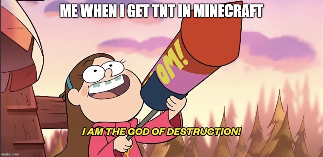 Tnt in Minecraft | ME WHEN I GET TNT IN MINECRAFT | image tagged in i am the god of destruction,minecraft | made w/ Imgflip meme maker