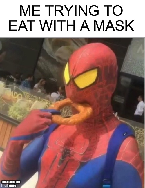 2020 eating | ME TRYING TO EAT WITH A MASK; HEHE SECOND BOX 
       HIDING | image tagged in memes,2020 | made w/ Imgflip meme maker