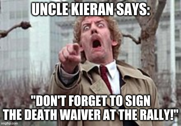 Don't Forget... | UNCLE KIERAN SAYS:; "DON'T FORGET TO SIGN THE DEATH WAIVER AT THE RALLY!" | image tagged in trump supporters | made w/ Imgflip meme maker