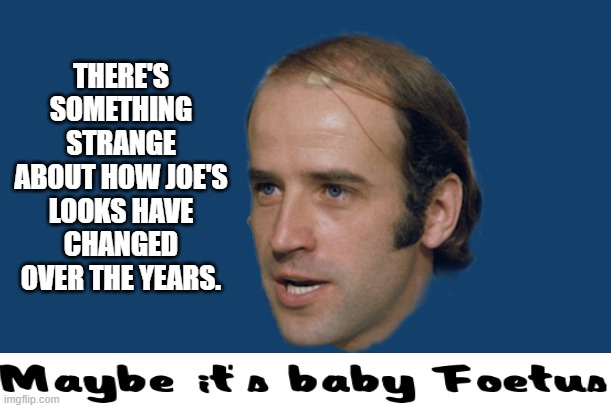 THERE'S SOMETHING STRANGE ABOUT HOW JOE'S LOOKS HAVE CHANGED OVER THE YEARS. | made w/ Imgflip meme maker