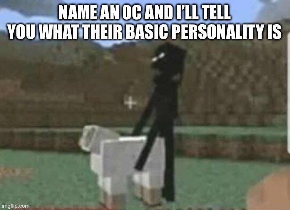 Cursed | NAME AN OC AND I’LL TELL YOU WHAT THEIR BASIC PERSONALITY IS | image tagged in cursed | made w/ Imgflip meme maker
