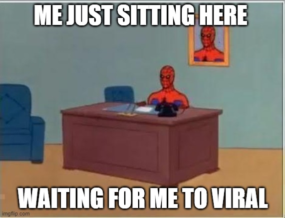 When i post to Imgflip | ME JUST SITTING HERE; WAITING FOR ME TO VIRAL | image tagged in spiderman desk | made w/ Imgflip meme maker