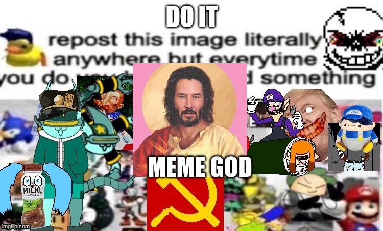 DO IT NOW | MEME GOD | image tagged in memes,god,hahah,repost | made w/ Imgflip meme maker