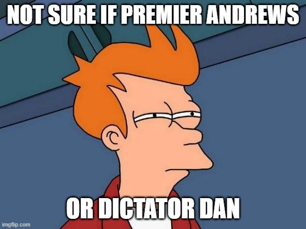 Not sure if Premier Andrews or Dictator Dan | NOT SURE IF PREMIER ANDREWS; OR DICTATOR DAN | image tagged in not sure if- fry | made w/ Imgflip meme maker