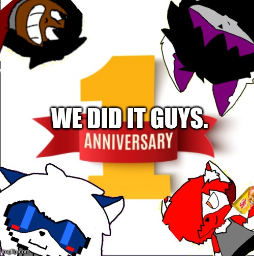 CELEBRARTING 1 YEAR ON IMGLFIP!!!!! | WE DID IT GUYS. | made w/ Imgflip meme maker