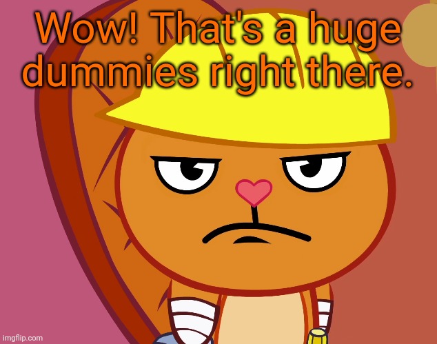Jealousy Handy (HTF) | Wow! That's a huge dummies right there. | image tagged in jealousy handy htf | made w/ Imgflip meme maker