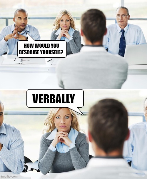 interview | HOW WOULD YOU DESCRIBE YOURSELF? VERBALLY | image tagged in job,interview | made w/ Imgflip meme maker