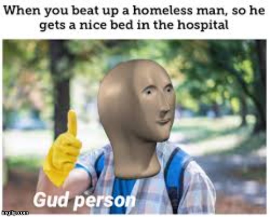 gud person | image tagged in memes,funny,funny memes | made w/ Imgflip meme maker