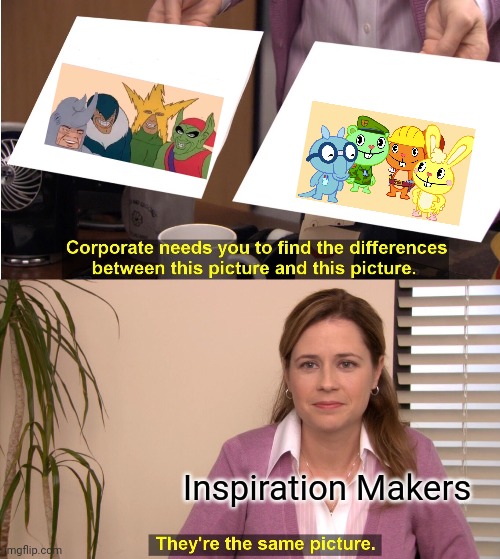 Me and the boys | Inspiration Makers | image tagged in memes,they're the same picture,me and the boys,me and the boys htf,crossover,happy tree friends | made w/ Imgflip meme maker