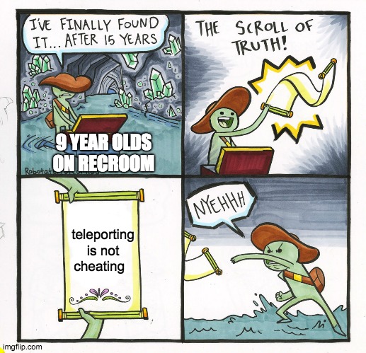 The Scroll Of Truth Meme | 9 YEAR OLDS ON RECROOM; teleporting is not cheating | image tagged in memes,the scroll of truth | made w/ Imgflip meme maker