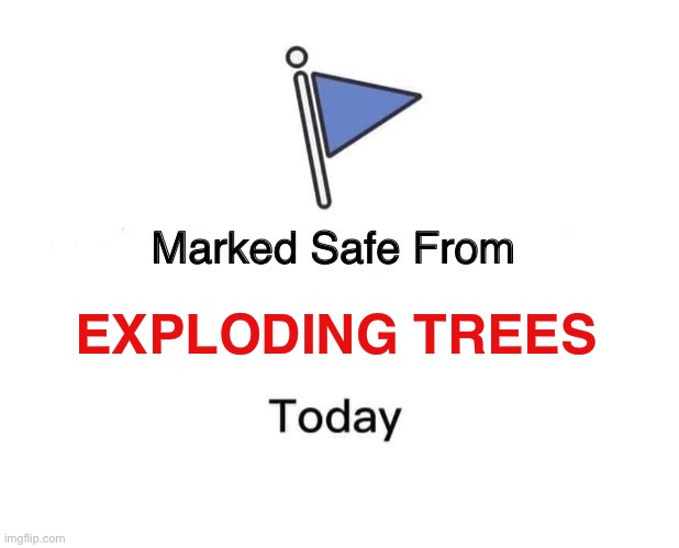 Marked safe from exploding trees | EXPLODING TREES | image tagged in memes,marked safe from,exploding trees | made w/ Imgflip meme maker