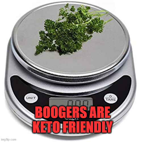 food scale keto macros | BOOGERS ARE KETO FRIENDLY | image tagged in food scale keto macros | made w/ Imgflip meme maker