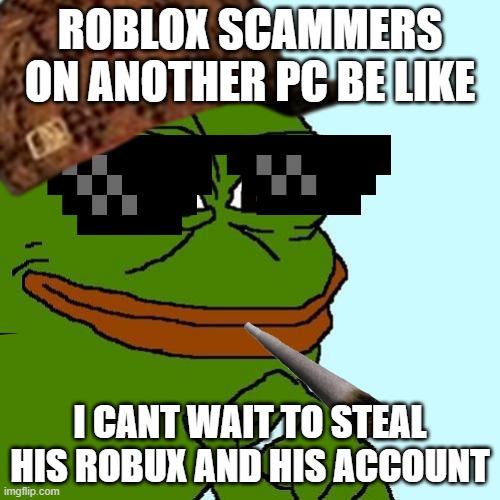 ROBLOX SCAMMERS ON ANOTHER PC BE LIKE; I CANT WAIT TO STEAL HIS ROBUX AND HIS ACCOUNT | image tagged in dank memes,pepe the frog,smug pepe | made w/ Imgflip meme maker