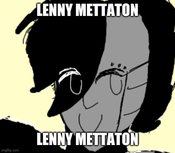 lenny mettaton | LENNY METTATON; LENNY METTATON | image tagged in lenny mettaton | made w/ Imgflip meme maker