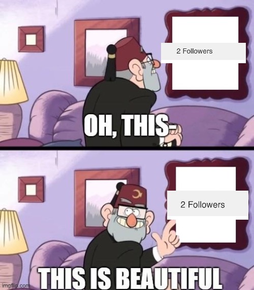 How? | image tagged in grunkle stan beautiful,followers,thank you,gravity falls | made w/ Imgflip meme maker