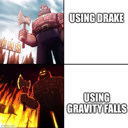 Gravity falls | USING DRAKE; USING GRAVITY FALLS | image tagged in gravity falls lumberjack,gravity falls,drake hotline bling,what is this,sigh | made w/ Imgflip meme maker
